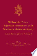 Walls of the prince : Egyptian interactions with Southwest Asia in Antiquity. Essays in honour of John S. Hollady Jr. /