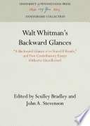 Walt Whitman's Backward Glances : "A Backward Glance o'er Travel'd Roads," and Two Contributory Essays Hitherto Uncollected /