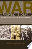 War along the border : the Mexican Revolution and Tejano communities /