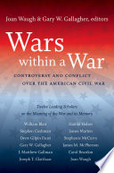 Wars within a war : controversy and conflict over the American Civil War / edited by Joan Waugh & Gary W. Gallagher.