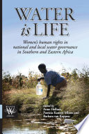 Water is life : women's human rights in national and local water governance in southern and eastern Africa / edited by Anne Hellum, Patricia Kameri-Mbote, and Barbara van Koppen.