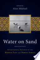 Water on sand : environmental histories of the middle east and north africa /