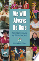 We will always be here : native peoples on living and thriving in the South / edited by Denise E. Bates.