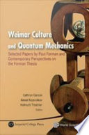 Weimar culture and quantum mechanics : selected papers by Paul Forman and contemporary perspectives on the Forman thesis / Cathryn Carson, Alexei Kojevnikov, Helmuth Trischler, editors.