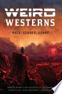 Weird Westerns : race, gender, genre / edited by Kerry Fine [and three others].