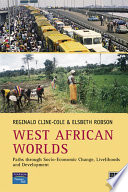 West African worlds : paths through socio-economic change, livelihoods, and development / edited by Reginald Cline-Cole and Elsbeth Robson, University of Birmingham and Keele University.