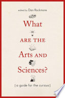 What are the arts and sciences? : a guide for the curious / edited by Dan Rockmore.