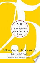 What comes down to us : 25 contemporary Kentucky poets /