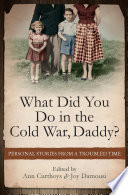 What did you do in the Cold War daddy? / Ann Curthoys co-editor ; Joy Damousi co-editor.