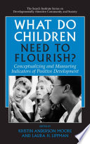 What do children need to flourish? : conceptualizing and measuring indicators of positive development /