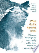 What god is honored here? : writings on miscarriage and infant loss by and for native women and women of color /