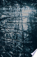 What happened? : re-presenting traumas, uncovering recoveries : Processing individual and collective trauma /