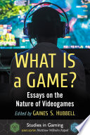 What is a game? : essays on the nature of videogames /