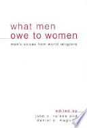 What men owe to women : men's voices from world religions / edited by John C. Raines and Daniel C. Maguire.