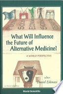 What will influence the future of alternative medicine? : a world perspective /
