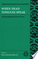 When dead tongues speak : teaching beginning Greek and Latin / edited by John Gruber-Miller.