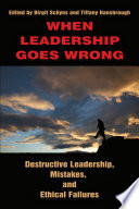 When leadership goes wrong : destructive leadership, mistakes, and ethical failures /