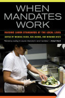 When mandates work : raising labor standards at the local level /