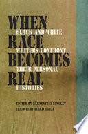 When race becomes real : black and white writers confront their personal histories / edited by Bernestine Singley ; with an epilogue by Derrick Bell.