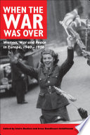 When the war was over : women, war and peace in Europe, 1940-1956 /