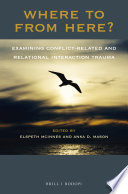 Where to from here? : examining conflict-related and relational interaction trauma / edited by Elspeth McInnes and Anka D. Mason.