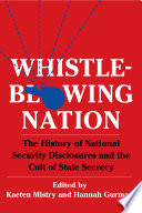 Whistleblowing nation : the history of national security disclosures and the cult of state secrecy / edited by Kaeten Mistry and Hannah Gurman.