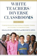 White teachers / diverse classrooms creating inclusive schools, building on students' diversity, and providing true educational equity /