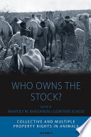 Who owns the stock? collective and multiple property rights in animals / edited by Anatoly M. Khazanov and Gunther Schlee.