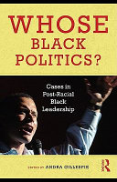 Whose Black politics? cases in post-racial Black leadership / edited Andra Gillespie.