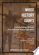 Whose history counts : decolonising African pre-colonial historiography / June Bam, Lungisile Ntsebeza, Allan Zinn, editors.