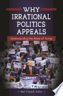 Why irrational politics appeals : understanding the allure of Trump /