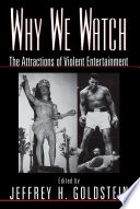 Why we watch : the attractions of violent entertainment / edited by Jeffrey Goldstein.