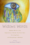 Widows' words : women write on the experience of grief, the first year, the long haul, and everything in between /
