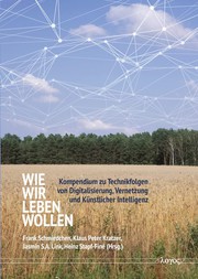 Wie wir leben wollen Kompendium zu Technikfolgen von Digitalisierung, Vernetzung und Künstlicher Intelligenz /