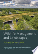 Wildlife management and landscapes : principles and applications / edited by William F. Porter, Chad J. Parent, Rosemary A. Stewart, David M. Williams.