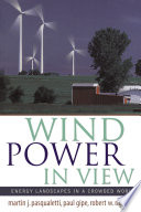 Wind power in view : energy landscapes in a crowded world / edited by Martin J. Pasqualetti, Paul Gipe, Robert W. Righter.