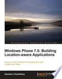Windows phone 7.5 building location-aware applications : build your first Windows phone application with location and maps /