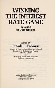 Winning the interest rate game : a guide to debt options / edited by Frank J. Fabozzi.