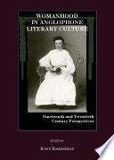 Womanhood in Anglophone literary culture : nineteenth and twentieth century perspectives /