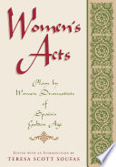 Women's acts : plays by women dramatists of Spain's Golden Age / Teresa Scott Soufas, editor.