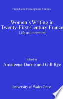 Women's writing in twenty-first-century France life as literature / edited by Amaleena Damle and Gill Rye.