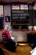 Women and Liberty, 1600-1800 : philosophical essays / edited by Jacqueline Broad, Karen Detlefsen.