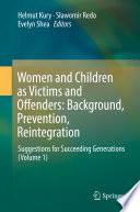 Women and children as victims and offenders : background, prevention, reintegration : suggestions for succeeding generations. Volume 1 / Helmut Kury, Sawomir Redo, Evelyn Shea, editors.