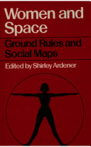 Women and space : ground rules and social maps / edited by Shirley Ardener.