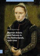 Women artists and patrons in the Netherlands, 1500-1700 / edited by Elizabeth Sutton.