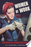 Women at work : rhetorics of gender and labor / edited by David Gold and Jessica Enoch.