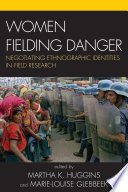 Women fielding danger : negotiating ethnographic identities in field research /