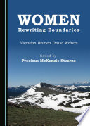 Women rewriting boundaries : Victorian women travel writers / edited by Precious McKenzie Stearns.