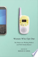 Women who opt out : the debate over working mothers and work-family balance /