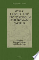 Work, labour, and professions in the Roman world / edited by Koenraad Verboven, Christian Laes.